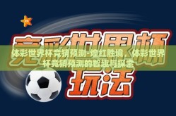 体彩世界杯竞猜预测-煌红胜境，体彩世界杯竞猜预测的智趣与探索