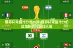 世界杯竞猜比分怎么买-世界杯竞猜比分的理性探索与实战策略