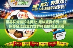 世界杯竞猜投注网址-足球盛宴的另一面，探寻合法安全的世界杯竞猜投注渠道