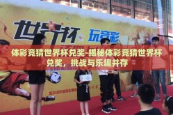 体彩竞猜世界杯兑奖-揭秘体彩竞猜世界杯兑奖，挑战与乐趣并存