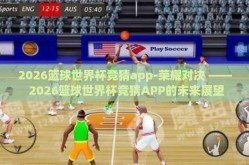 2026篮球世界杯竞猜app-荣耀对决 —— 2026篮球世界杯竞猜APP的未来展望
