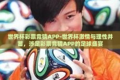 世界杯彩票竞猜APP-世界杯激情与理性并蓄，涉足彩票竞猜APP的足球盛宴