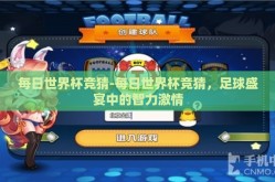 每日世界杯竞猜-每日世界杯竞猜，足球盛宴中的智力激情