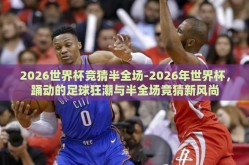 2026世界杯竞猜半全场-2026年世界杯，踊动的足球狂潮与半全场竞猜新风尚