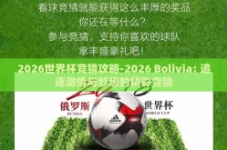 2026世界杯竞猜攻略-2026 Bolivia: 追逐激情与梦想的精彩竞猜