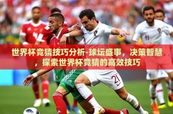 世界杯竞猜技巧分析-球坛盛事，决策智慧，探索世界杯竞猜的高效技巧