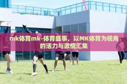 mk体育mk-体育盛事，以MK体育为视角的活力与激情汇集