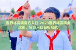 世界杯竞猜官方入口-2023世界杯竞猜全攻略，官方入口轻松启航