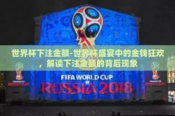 世界杯下注金额-世界杯盛宴中的金钱狂欢，解读下注金额的背后现象