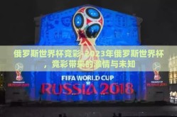 俄罗斯世界杯竞彩-2023年俄罗斯世界杯，竞彩带来的激情与未知