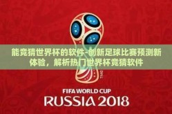 能竞猜世界杯的软件-创新足球比赛预测新体验，解析热门世界杯竞猜软件