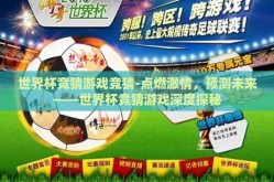世界杯竞猜游戏竞猜-点燃激情，预测未来——世界杯竞猜游戏深度探秘