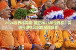 2026世界杯竞猜-展望2026年世界杯，竞猜与激情交织的足球盛宴