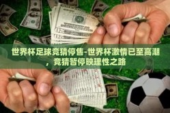 世界杯足球竞猜停售-世界杯激情已至高潮，竞猜暂停映理性之路