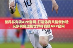 世界杯竞猜APP官网-打造体育风情新体验，玩家视角透视世界杯竞猜APP官网