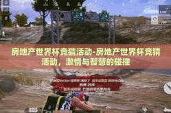房地产世界杯竞猜活动-房地产世界杯竞猜活动，激情与智慧的碰撞