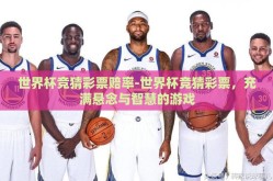 世界杯竞猜彩票赔率-世界杯竞猜彩票，充满悬念与智慧的游戏