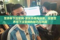 世界杯下注官网-激发热情与决策，探索世界杯下注官网的魅力与挑战