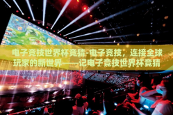 电子竞技世界杯竞猜-电子竞技，连接全球玩家的新世界——记电子竞技世界杯竞猜的独特魅力与多元价值