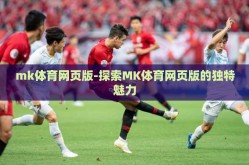 mk体育网页版-探索MK体育网页版的独特魅力