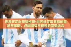 世界杯足彩竞猜推荐-世界杯足彩竞猜的智慧与策略，点燃激情与理性的完美融合