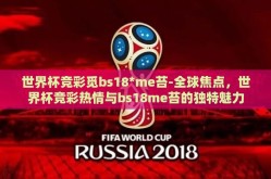 世界杯竞彩觅bs18*me苔-全球焦点，世界杯竞彩热情与bs18me苔的独特魅力