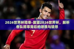 2026世界杯赔率-展望2026世界杯，解析各队赔率背后的潜质与猜想