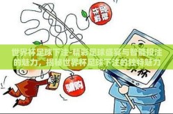 世界杯足球下注-精彩足球盛宴与智能投注的魅力，揭秘世界杯足球下注的独特魅力