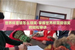 世界杯竞猜怎么领奖-掌握世界杯竞猜领奖的轻松秘诀