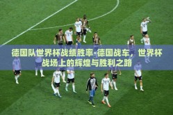 德国队世界杯战绩胜率-德国战车，世界杯战场上的辉煌与胜利之路