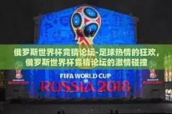 俄罗斯世界杯竞猜论坛-足球热情的狂欢，俄罗斯世界杯竞猜论坛的激情碰撞