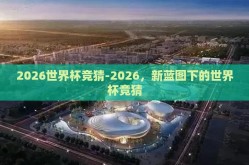 2026世界杯竞猜-2026，新蓝图下的世界杯竞猜