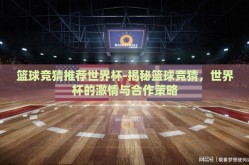 篮球竞猜推荐世界杯-揭秘篮球竞猜，世界杯的激情与合作策略