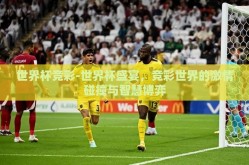 世界杯竞彩-世界杯盛宴，竞彩世界的激情碰撞与智慧博弈