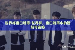 世界杯盘口赔率-世界杯，盘口赔率中的智慧与策略