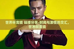 世界杯竞猜 链接分享-时间与激情的交汇，世界杯竞猜