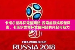 卡塔尔世界杯竞猜网站-探索虚拟娱乐新风尚，卡塔尔世界杯竞猜网站的兴起与魅力