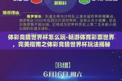 体彩竞猜世界杯怎么玩-畅游体育彩票世界，完美指南之体彩竞猜世界杯玩法揭秘