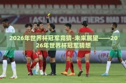 2026年世界杯冠军竞猜-未来展望——2026年世界杯冠军猜想