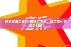 世界杯盘口变化-揭秘世界杯，盘口变化的背后智慧
