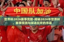 世界杯2026赛事竞猜-揭秘2026年世界杯，赛事预测与球迷狂欢的序幕
