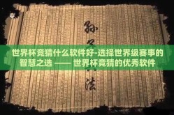 世界杯竞猜什么软件好-选择世界级赛事的智慧之选 —— 世界杯竞猜的优秀软件