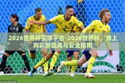 2026世界杯买球平台-2026世界杯，线上购彩新蓝海与安全指南