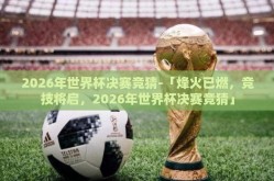 2026年世界杯决赛竞猜-「烽火已燃，竞技将启，2026年世界杯决赛竞猜」