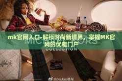 mk官网入口-解锁时尚新境界，掌握MK官网的优雅门户