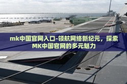 mk中国官网入口-领航网络新纪元，探索MK中国官网的多元魅力