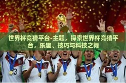 世界杯竞猜平台-主题，探索世界杯竞猜平台，乐趣、技巧与科技之舞