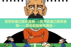 世界杯盘口赔率官网-☆世界杯盘口赔率官网——背后的策略与奥秘☆