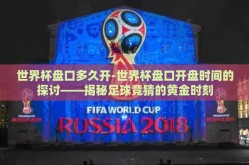 世界杯盘口多久开-世界杯盘口开盘时间的探讨——揭秘足球竞猜的黄金时刻
