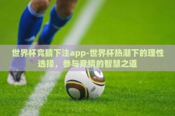 世界杯竞猜下注app-世界杯热潮下的理性选择，参与竞猜的智慧之道